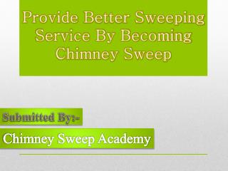 Provide Better Sweeping Service By Becoming Chimney Sweep