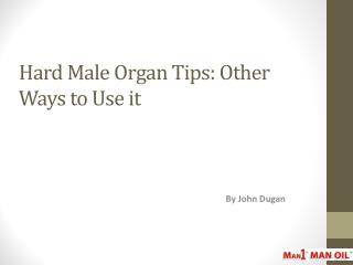 Hard Male Organ Tips - Other Ways to Use it