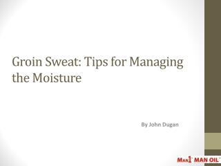 Groin Sweat: Tips for Managing the Moisture