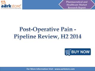 Aarkstore - Post-Operative Pain - Pipeline Review, H2 2014