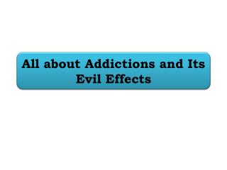 All about Addictions and Its Evil Effects
