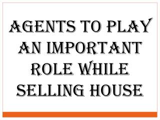 Agents To Play an Important Role While Selling House