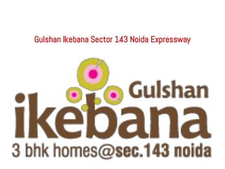 Gulshan Ikebana Resale, Call 91-9999684955 New Projects Noi