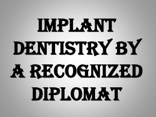 Implant Dentistry by a Recognized Diplomat