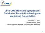 2011 CMS Medicare Symposium: Division of Benefit Purchasing and Monitoring Presentation