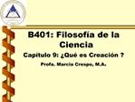 B401: Filosof a de la Ciencia Cap tulo 9: Qu es Creaci n Profa. Marcia Crespo, M.A.