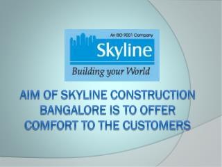 Aim of Skyline Construction Bangalore is to offer comfort to