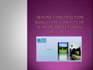 Skyline Construction Bangalore consists of team of professio
