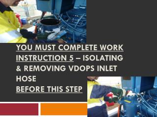 You must complete Work Instruction 5 – Isolating & Removing