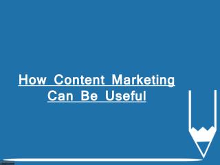 How Content Marketing Can Be Useful