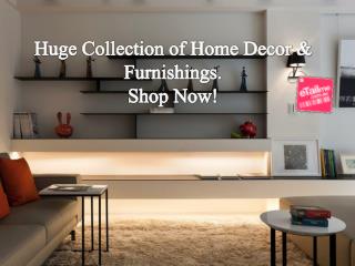 Huge Collection of Home Decor & Furnishings.Shop Now