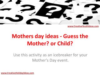 Mothers day ideas - Guess the Mother? or Child?