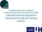 The Higher Education Academy s Evidence Based Practice Seminar Series 2010: A Blended Learning Approach to Enhancing