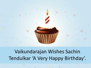 Vaikundarajan Wishes Sachin Tendulkar ‘A Very Happy Birthday