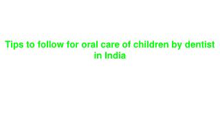 Tips to follow for oral care of children by dentist in India