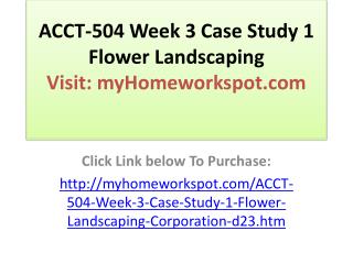 ACCT-504 Week 3 Case Study 1 Flower Landscaping Corporation