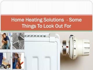 Home Heating Solutions - Some Things To Look Out For