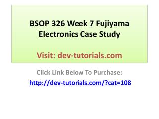 BSOP 326 Week 7 Fujiyama Electronics Case Study