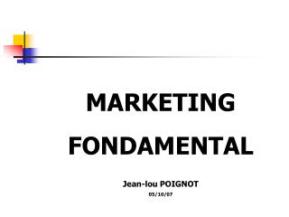 MARKETING FONDAMENTAL Jean-lou POIGNOT 05/10/07