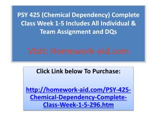PSY 425 (Chemical Dependency) Complete Class Week 1-5 Includ