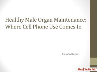 Healthy Male Organ Maintenance - Where Cell Phone Use Comes