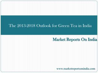 The 2013-2018 Outlook for Green Tea in India