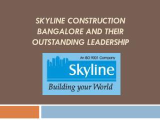 Skyline Construction BANGALORE AND THEIR OUTSTANDING LEADERS