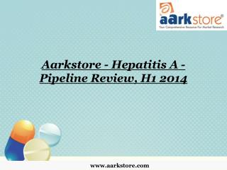 Aarkstore - Hepatitis A - Pipeline Review, H1 2014