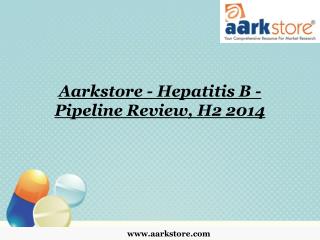 Aarkstore - Hepatitis B - Pipeline Review, H2 2014