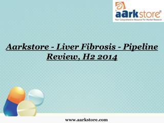 Aarkstore - Liver Fibrosis - Pipeline Review, H2 2014