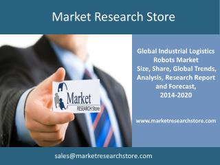 Global Industrial Logistics Robots Market, 2014 to 2020