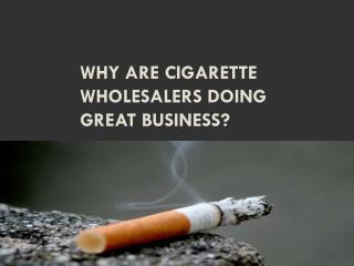Why are cigarette wholesalers doing great business