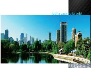 lodha casa bella gold, lodha casa rio,lodha palava city mumb