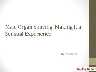 Male Organ Shaving - Making It a Sensual Experience