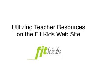 Utilizing Teacher Resources on the Fit Kids Web Site