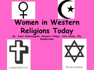 Women in Western Religions Today By: Janel Alimboyoguen, Gwyneth Calipjo, Julia Conley, Elly Guadarrama