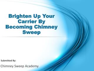 Brighten Up Your Carrier By Becoming Chimney Sweep