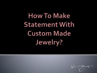 How to Make Statement With custom made Jewelry?
