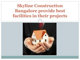 Skyline Construction Bangalore provide best facilities in th