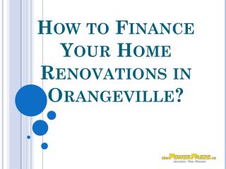 How to Finance Your Home Renovations in Orangeville?