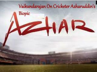 Vaikundarajan On Cricketer Azharuddin’s Biopic