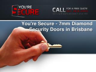 You're Secure - 7mm Diamond Security Doors in Brisbane