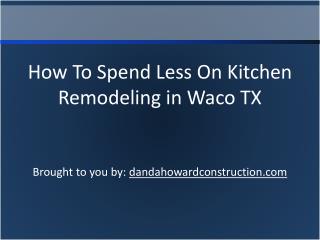 How To Spend Less On Kitchen Remodeling in Waco TX