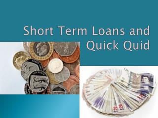 Short Term Loans and Quick Quid