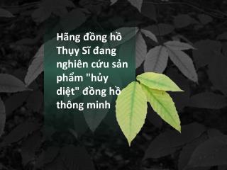 Hãng đồng hồ Thụy Sĩ đang nghiên cứu sản phẩm "hủy diệt" đồn