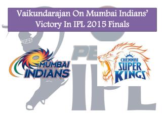 Vaikundarajan On Mumbai Indians’ Victory In IPL 2015 Finals