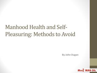 Manhood Health and Self-Pleasuring: Methods to Avoid