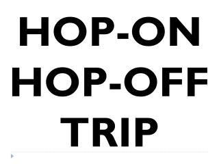 HOP-ON HOP-OFF TRIP