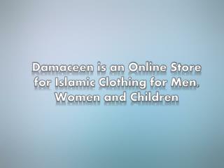 Damaceen is an Online Store for Islamic Clothing for Men, Wo
