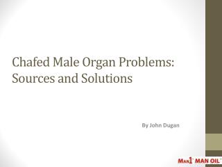 Chafed Male Organ Problems: Sources and Solutions